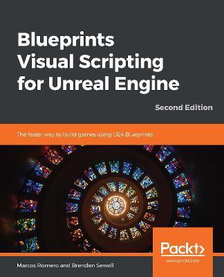 Blueprints Visual Scripting for Unreal Engine: The faster way to build games using UE4 Blueprints, 2nd Edition - Marcos Romero,Brenden Sewell - cover