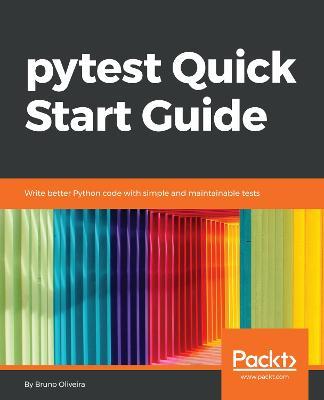 pytest Quick Start Guide: Write better Python code with simple and maintainable tests - Bruno Oliveira - cover