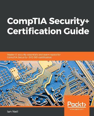 CompTIA Security+ Certification Guide: Master IT security essentials and exam topics for CompTIA Security+ SY0-501 certification - Ian Neil - cover
