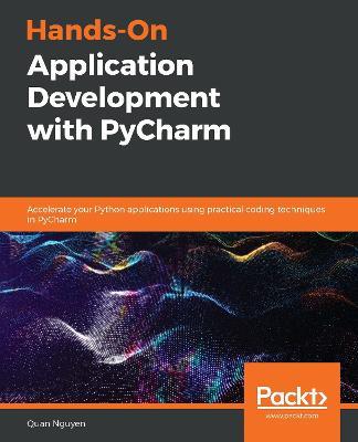 Hands-On Application Development with PyCharm: Accelerate your Python applications using practical coding techniques in PyCharm - Quan Nguyen - cover