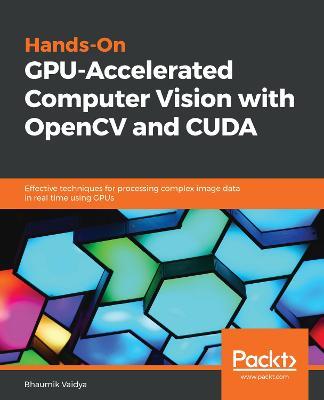 Hands-On GPU-Accelerated Computer Vision with OpenCV and CUDA: Effective techniques for processing complex image data in real time using GPUs - Bhaumik Vaidya - cover