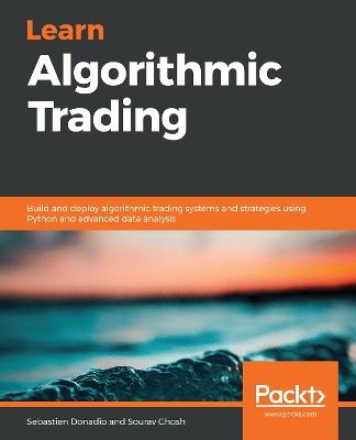 Learn Algorithmic Trading: Build and deploy algorithmic trading systems and strategies using Python and advanced data analysis - Sebastien Donadio,Sourav Ghosh - cover