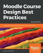 Moodle Course Design Best Practices: Design and develop outstanding Moodle learning experiences, 2nd Edition