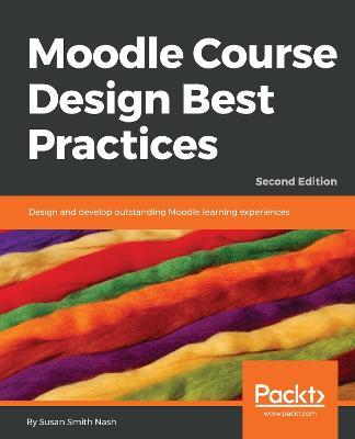 Moodle Course Design Best Practices: Design and develop outstanding Moodle learning experiences, 2nd Edition - Susan Smith Nash - cover