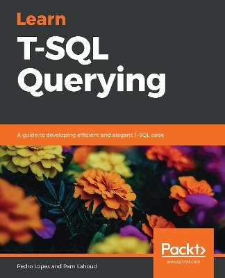 Learn T-SQL Querying: A guide to developing efficient and elegant T-SQL code - Pedro Lopes,Pam Lahoud - cover
