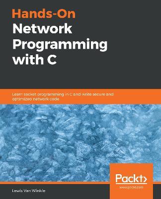 Hands-On Network Programming with C: Learn socket programming in C and write secure and optimized network code - Lewis Van Winkle - cover