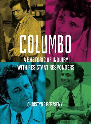 Columbo: A Rhetoric of Inquiry with Resistant Responders - Christyne Berzsenyi - cover
