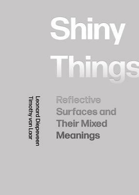 Shiny Things: Reflective Surfaces and Their Mixed Meanings - Leonard Diepeveen,Timothy van Laar - cover