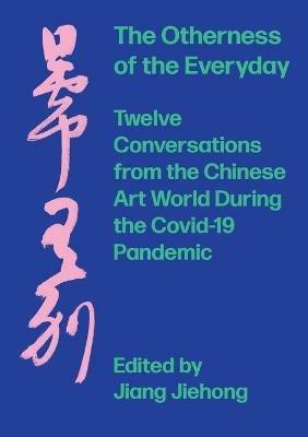 The Otherness of the Everyday: Twelve Conversations from Chinese Art World During the Pandemic - cover