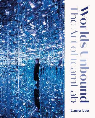 Worlds Unbound: The Art of teamLab - Laura Lee - cover