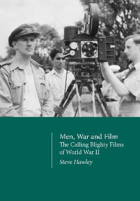Men, War and Film: The Calling Blighty Films of World War II - Steve Hawley - cover