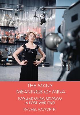 The Many Meanings of Mina: Popular Music Stardom in Post-war Italy - Rachel Haworth - cover