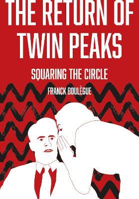 The Return of Twin Peaks: Squaring the Circle - Franck Boulègue - cover