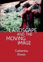 Landscape and the Moving Image - Catherine Elwes - cover
