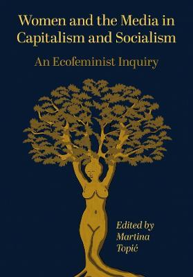 Women and the Media in Capitalism and Socialism: An Ecofeminist Inquiry - cover