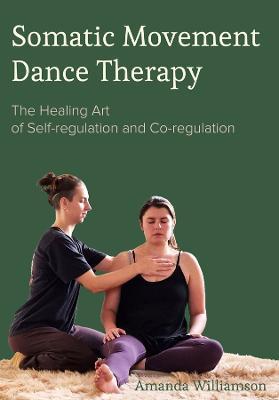 Somatic Movement Dance Therapy: The Healing Art of Self-regulation and Co-regulation - Amanda Williamson - cover