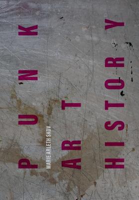 Punk Art History: Artworks from the European No Future Generation - Marie Arleth Skov - cover