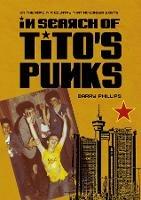 In Search of Tito's Punks: On the Road in a Country That No Longer Exists - Barry Phillips - cover