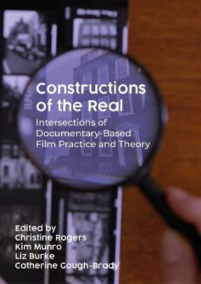 Constructions of the Real: Intersections of Documentary-Based Film Practice and Theory - cover