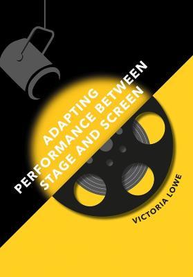 Adapting Performance Between Stage and Screen - Victoria Lowe - cover