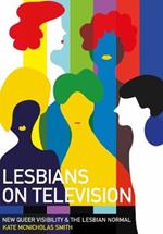 Lesbians on Television: New Queer Visibility & The Lesbian Normal