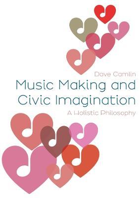Music Making and Civic Imagination: A Holistic Philosophy - Dave Camlin - cover