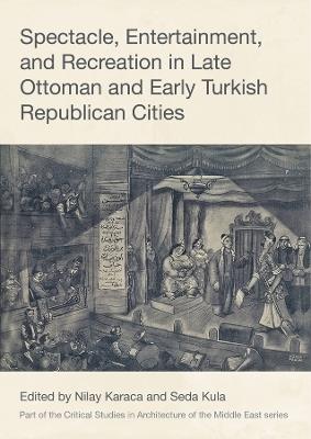 Spectacle, Entertainment, and Recreation in Late Ottoman and Early Turkish Republican Cities - cover