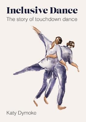 Inclusive Dance: The Story of Touchdown Dance - Katy Dymoke - cover