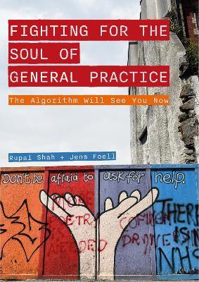 Fighting for the Soul of General Practice: The Algorithm Will See You Now - Rupal Shah,Jens Foell - cover