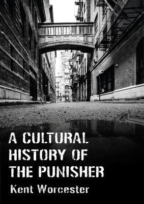 A Cultural History of The Punisher: Marvel Comics and the Politics of Vengeance - Kent Worcester - cover