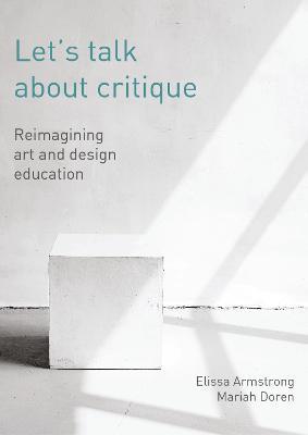 Let's Talk about Critique: Reimagining Art and Design Education - Elissa Armstrong,Mariah Doren - cover