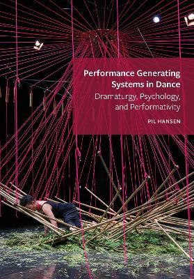 Performance Generating Systems in Dance: Dramaturgy, Psychology, and Performativity - Pil Hansen - cover