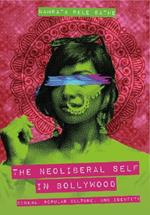 The Neoliberal Self in Bollywood: Cinema, Popular Culture, and Identity