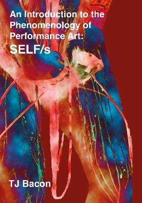 An Introduction to the Phenomenology of Performance Art: SELF/s - T. J. Bacon - cover