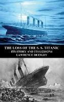 The Loss of the S. S. Titanic: Its Story and Its Lessons - Lawrence Beesley - cover