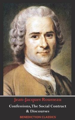 Confessions, The Social Contract, Discourse on Inequality, Discourse on Political Economy & Discourse on the Effect of the Arts and Sciences on Morality - Jean-Jacques Rousseau - cover