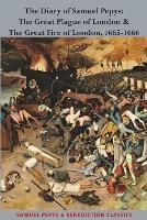 The Diary of Samuel Pepys: The Great Plague of London & The Great Fire of London, 1665-1666