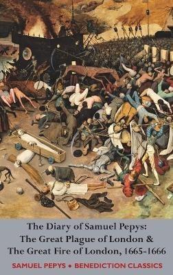 The Diary of Samuel Pepys: The Great Plague of London & The Great Fire of London, 1665-1666 - Samuel Pepys - cover