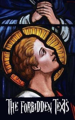 The Forbidden Texts - Gospels and Epistles That Were Banned from the Bible - Including: The Gospel of Peter; The Didache; The Gospel of the Birth of M - Walter R Cassels - cover