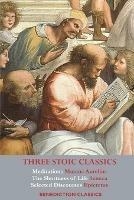 Three Stoic Classics: Meditations by Marcus Aurelius; The Shortness of Life by Seneca; Selected Discourses of Epictetus - Marcus Aurelius,Seneca,Epictetus - cover