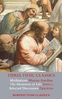 Three Stoic Classics: Meditations by Marcus Aurelius; The Shortness of Life by Seneca; Selected Discourses of Epictetus - Marcus Aurelius,Seneca,Epictetus - cover