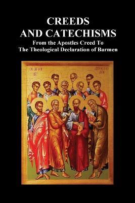 Creeds and Catechisms: Apostles' Creed, Nicene Creed, Athanasian Creed, the Heidelberg Catechism, the Canons of Dordt, the Belgic Confession, - Anon - cover