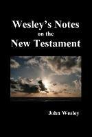 John Wesley's Notes on the Whole Bible: New Testament - John Wesley - cover