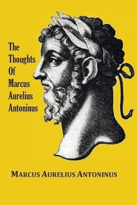 The Thoughts (Meditations) of the Emperor Marcus Aurelius Antoninus - with biographical sketch, philosophy of, illustrations, index and index of terms - Marcus Aurelius Antoninus - cover