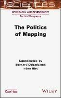 The Politics of Mapping - Bernard Debarbieux,Irene Hirt - cover
