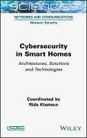 Cybersecurity in Smart Homes - Architectures, Solutions and Technologies