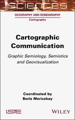 Cartographic Communication: Graphic Semiology, Semiotics and Geovisualization