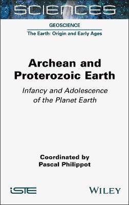 Archean and Proterozoic Earth: Infancy and Adolescence of the Planet Earth - Pascal Philippot - cover