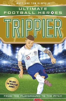 Trippier (Ultimate Football Heroes - International Edition) - includes the World Cup Journey! - Matt & Tom Oldfield,Ultimate Football Heroes - cover