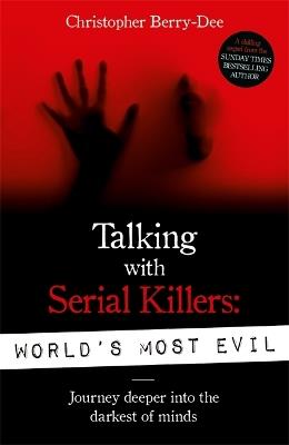 Talking With Serial Killers: World's Most Evil - Christopher Berry-Dee - cover